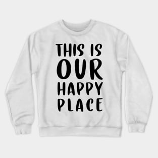 This is our happy place Crewneck Sweatshirt
